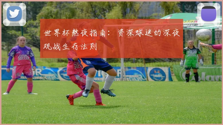 世界杯熬夜指南：资深球迷的深夜观战生存法则